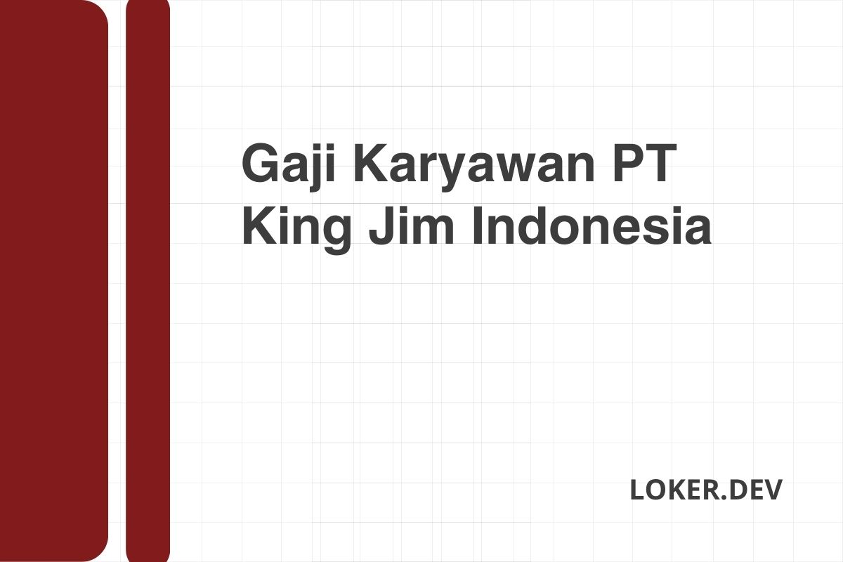 Gaji Karyawan PT King Jim Indonesia