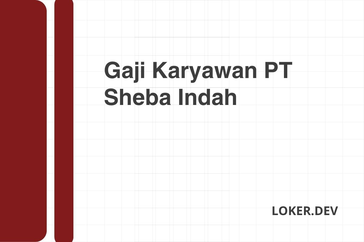 Gaji Karyawan PT Sheba Indah