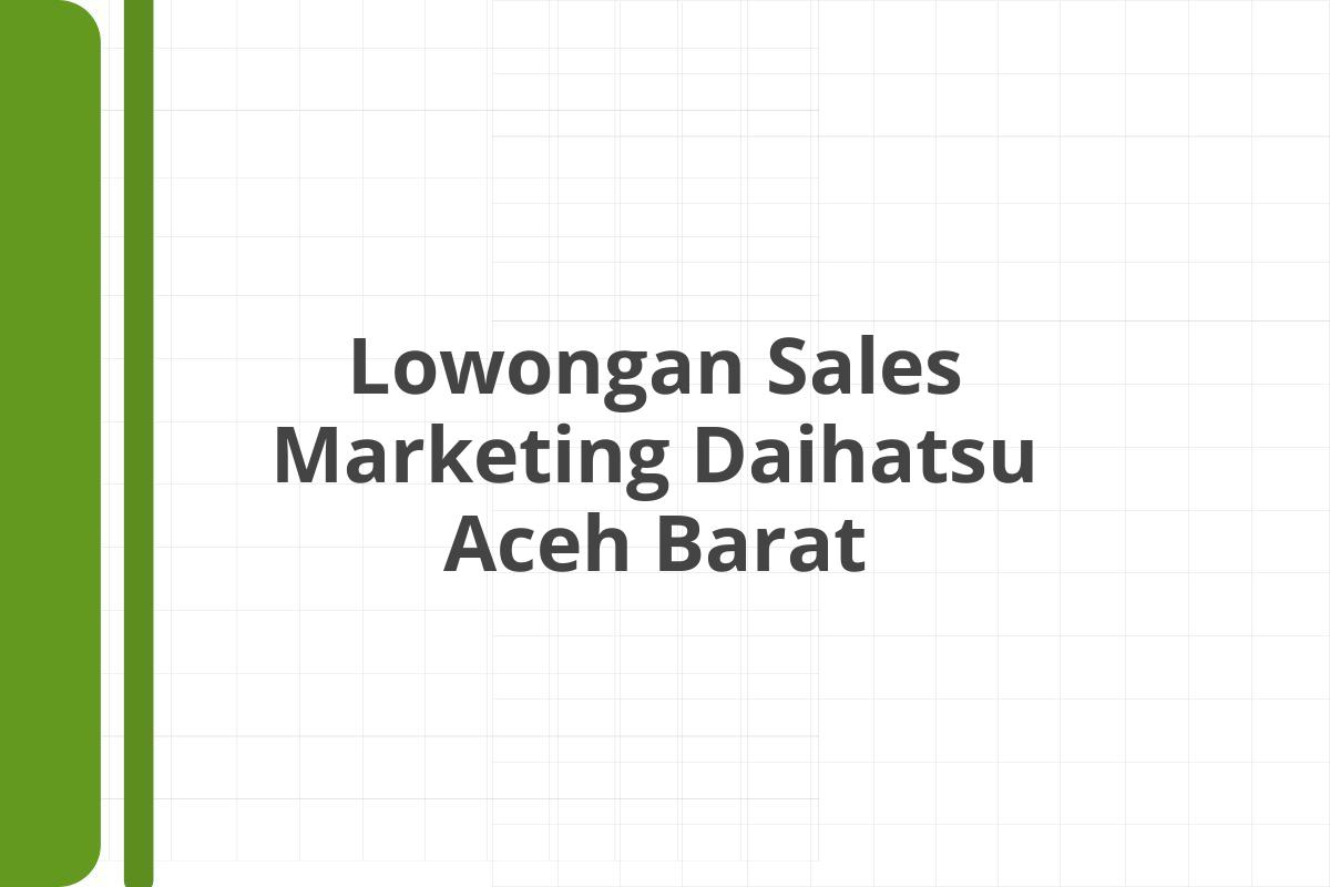 Lowongan Sales Marketing Daihatsu Aceh Barat