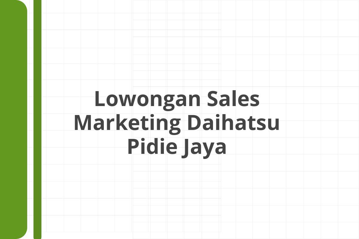 Lowongan Sales Marketing Daihatsu Pidie Jaya