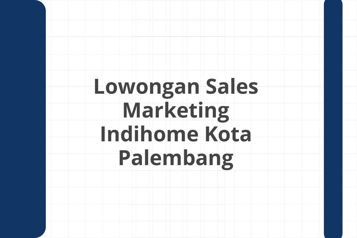 Lowongan Sales Marketing Indihome Kota Palembang