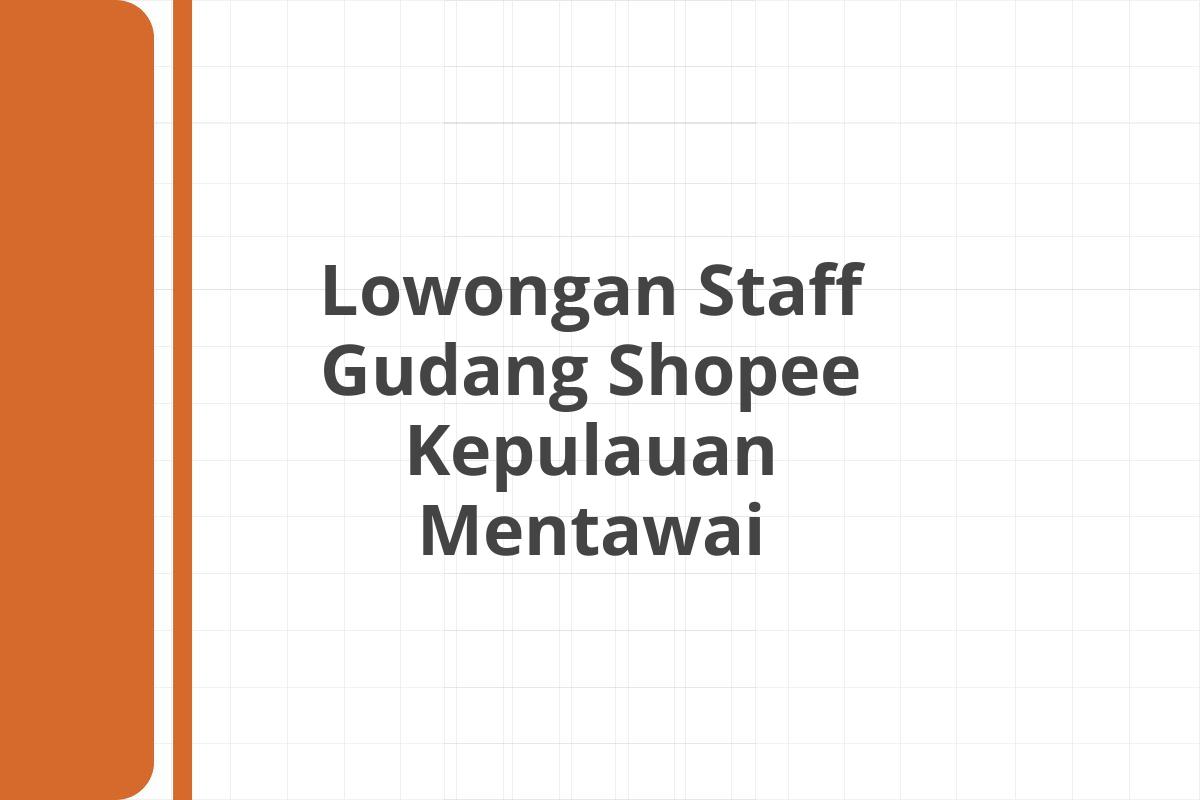 Lowongan Staff Gudang Shopee Kepulauan Mentawai