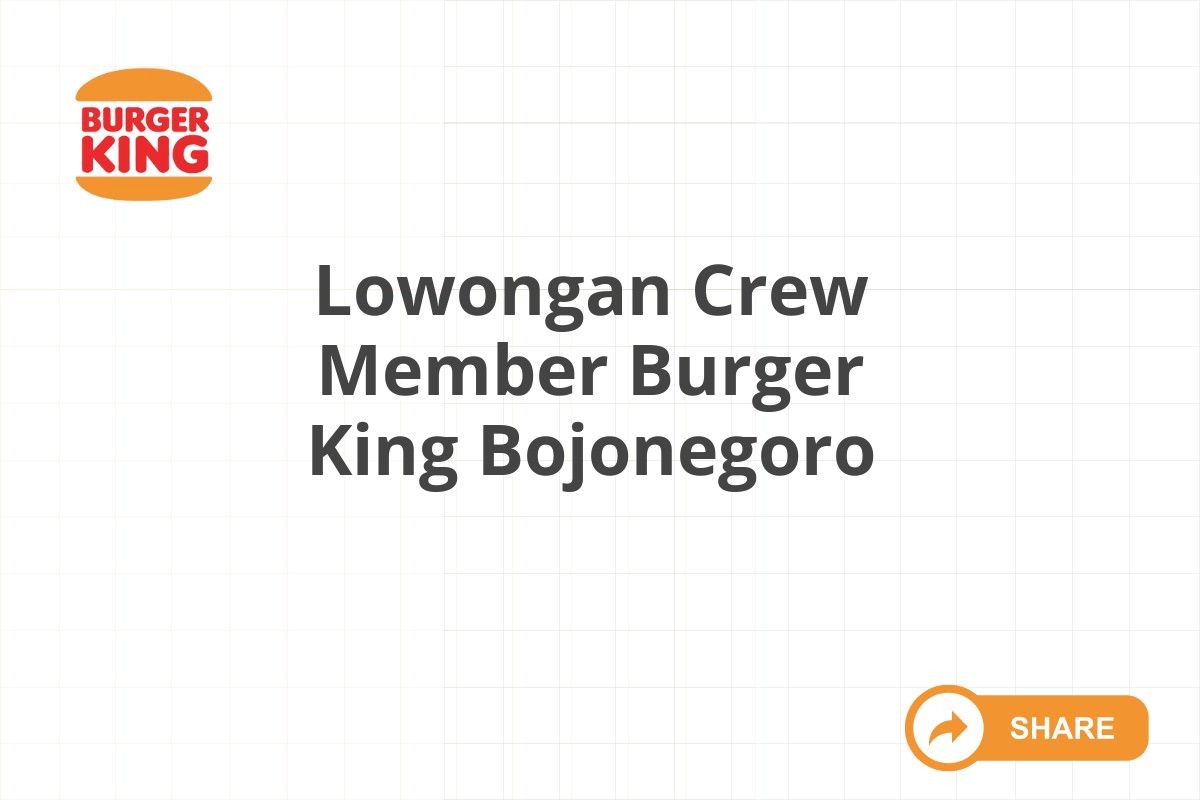 Lowongan Crew Member Burger King Bojonegoro