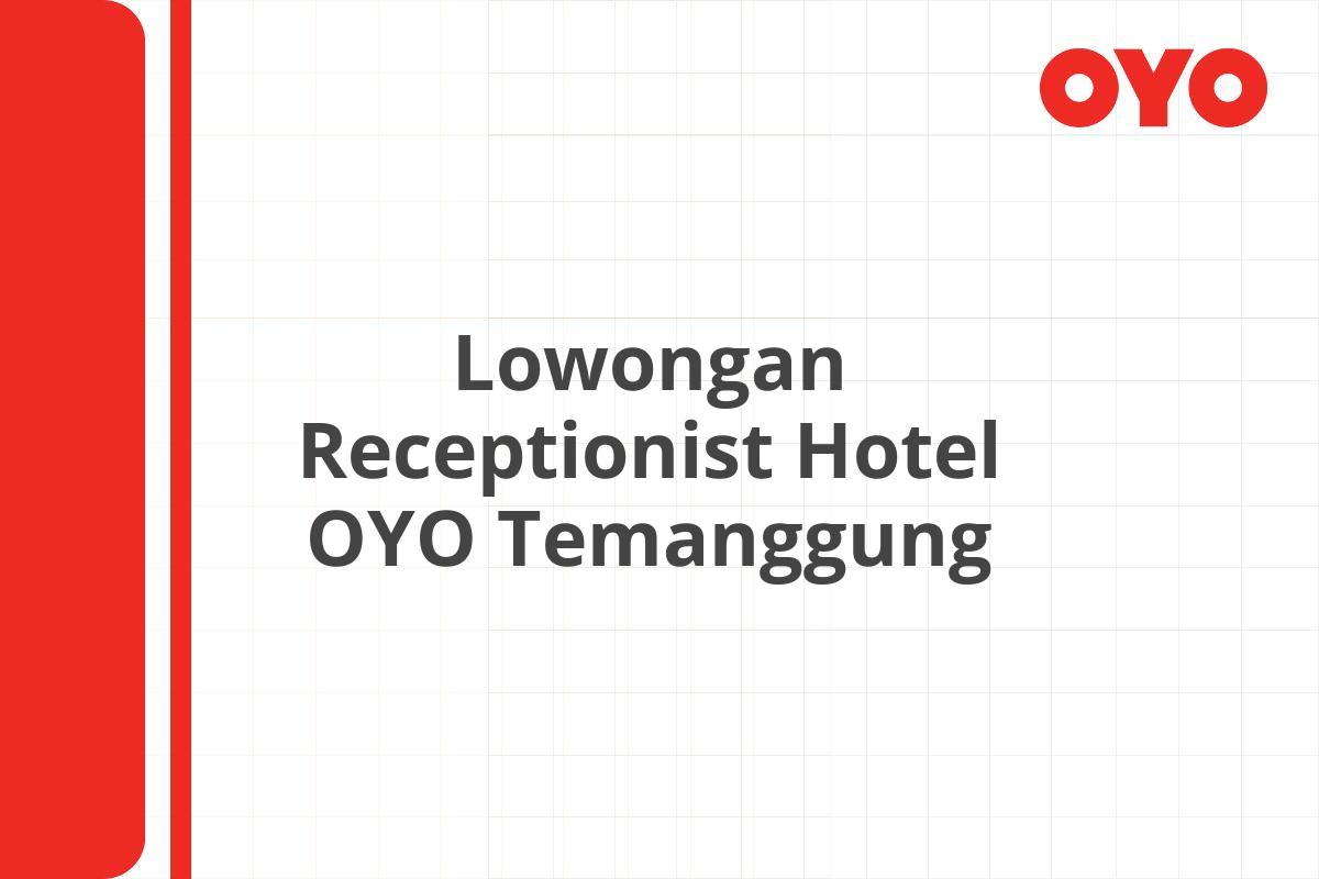 Lowongan Receptionist Hotel OYO Temanggung