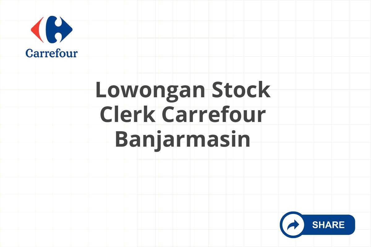 Lowongan Stock Clerk Carrefour Banjarmasin