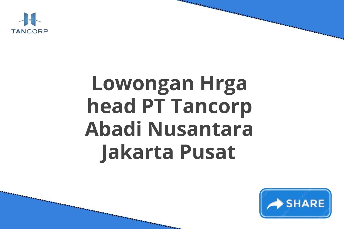 Lowongan Hrga head PT Tancorp Abadi Nusantara Jakarta Pusat