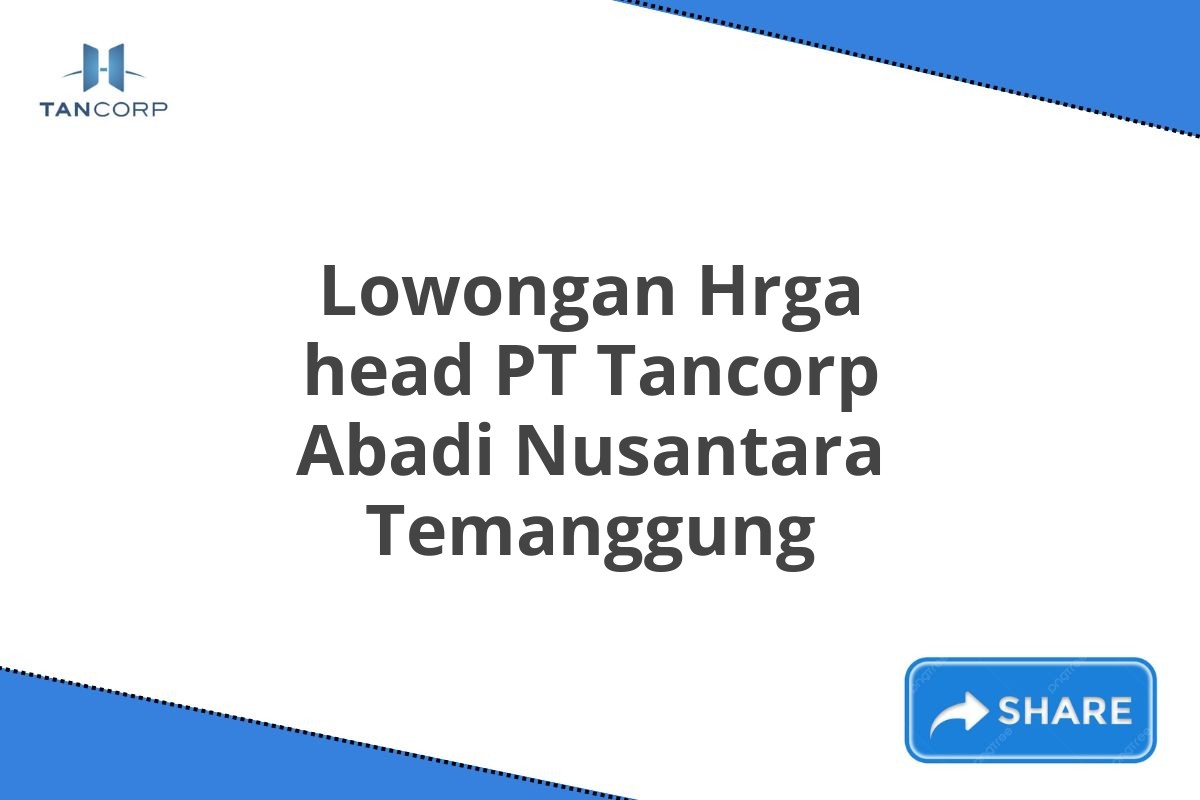 Lowongan Hrga head PT Tancorp Abadi Nusantara Temanggung