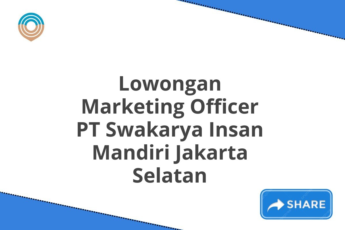 Lowongan Marketing Officer PT Swakarya Insan Mandiri Jakarta Selatan