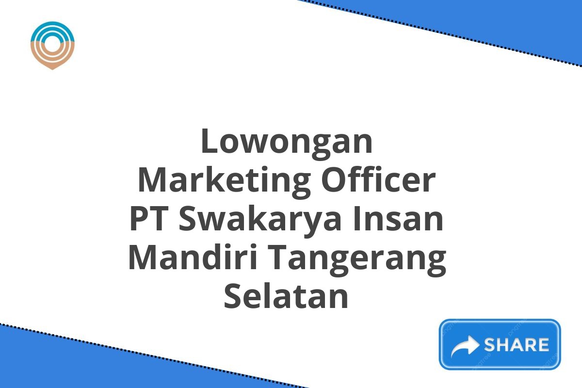 Lowongan Marketing Officer PT Swakarya Insan Mandiri Tangerang Selatan