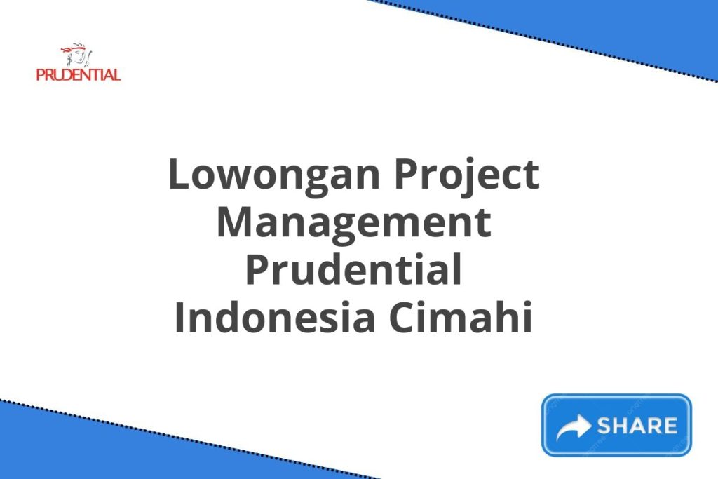 Lowongan Project Management Prudential Indonesia Cimahi Tahun 2025 (Cek ...
